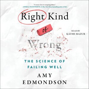 Right Kind of Wrong: Why Learning to Fail Can Teach Us to Thrive